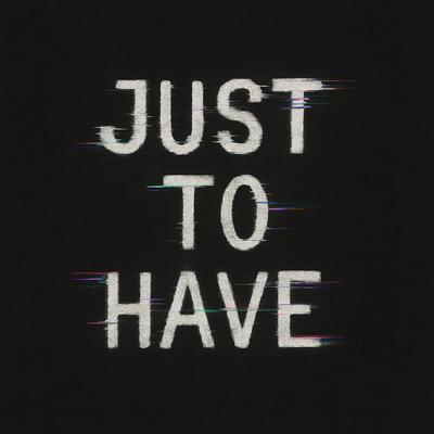 Just to Have – glitch text on black background
